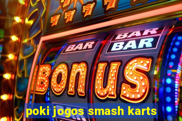 poki jogos smash karts